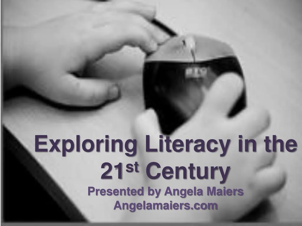 exploring literacy in the 21 st century presented