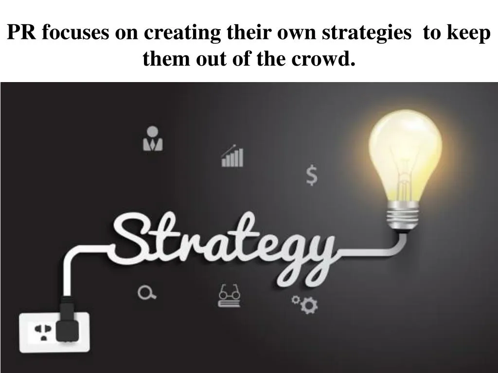 pr focuses on creating their own strategies to keep them out of the crowd