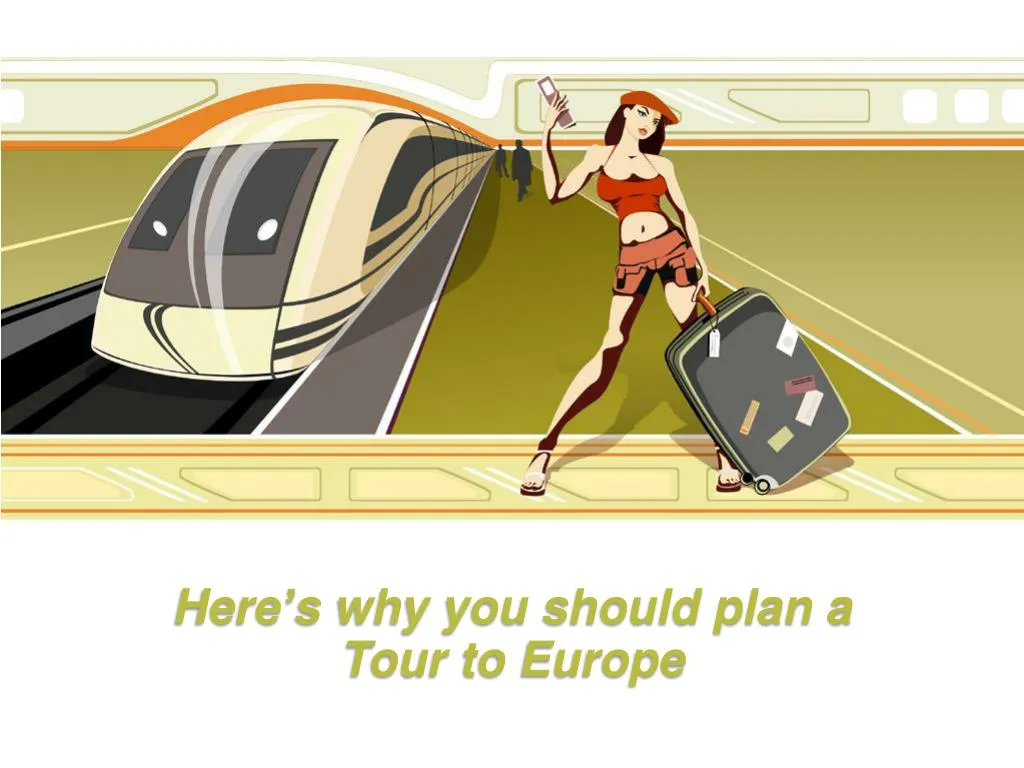 here s why you should plan a tour to europe