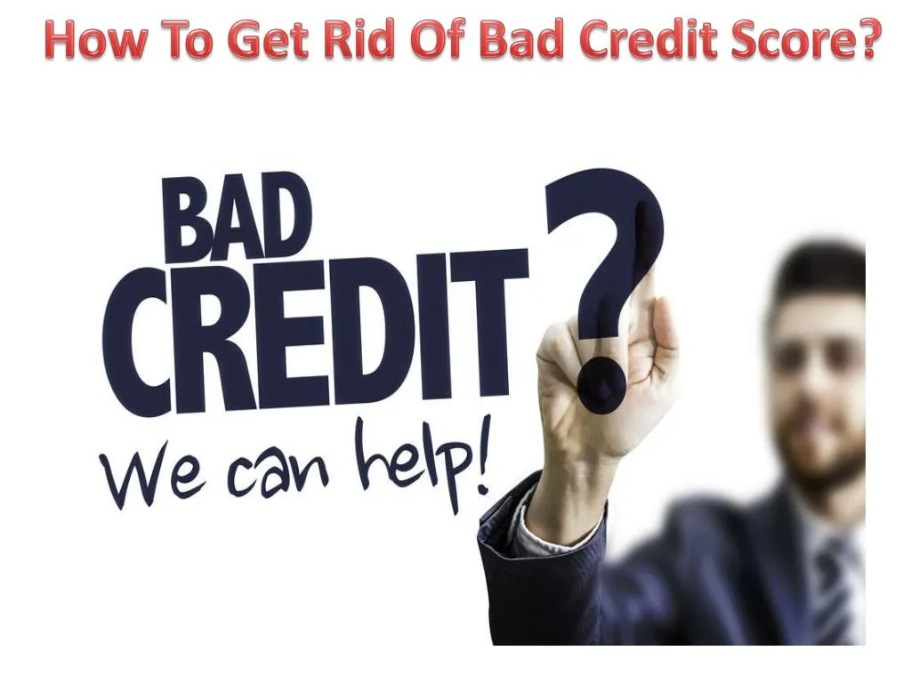 how to get rid of bad credit score