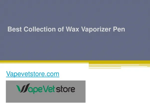 Best Collection of Wax Vaporizer Pen - Vapevetstore.com