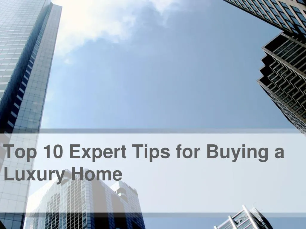 top 10 expert tips for buying a luxury home