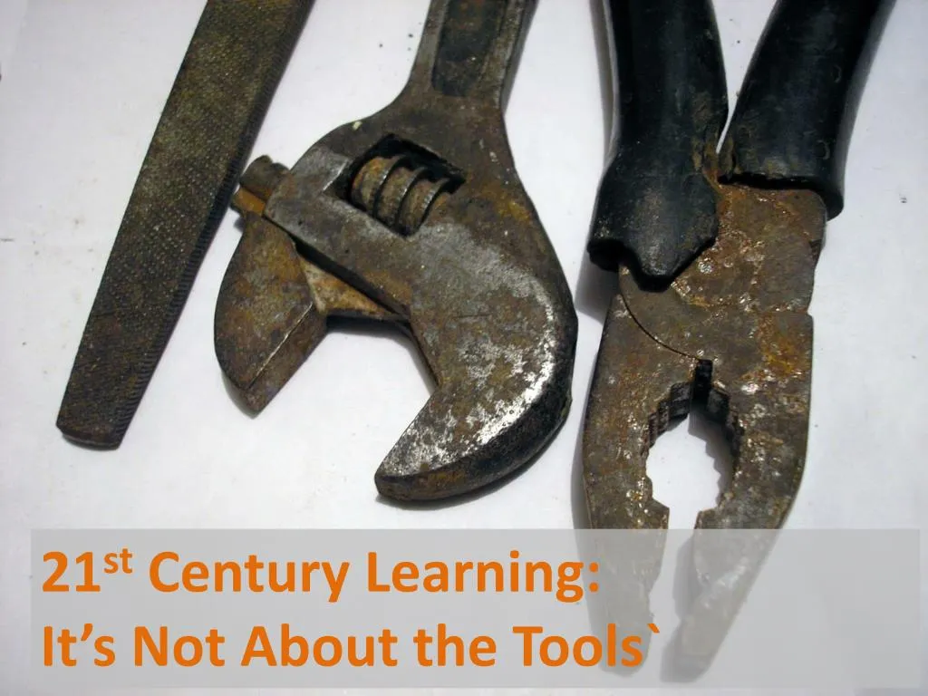 21 st century learning it s not about the tools
