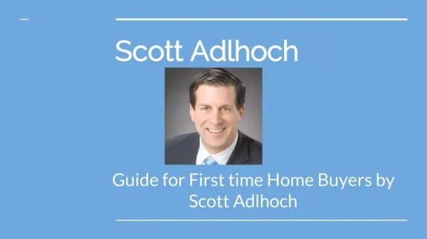 Guide for First time Home buyers by scott adlhoch
