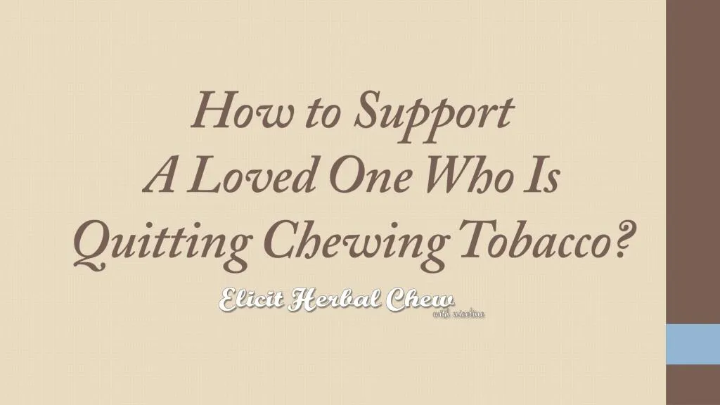 how to support a loved one who is quitting chewing tobacco