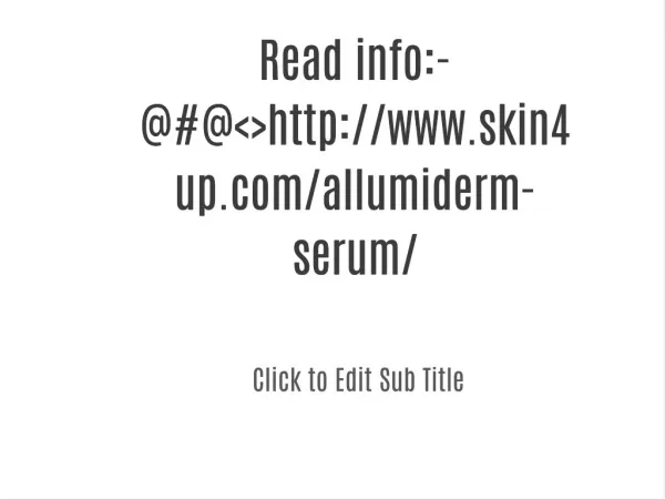 Read info:-@#@<>http://www.skin4up.com/allumiderm-serum/