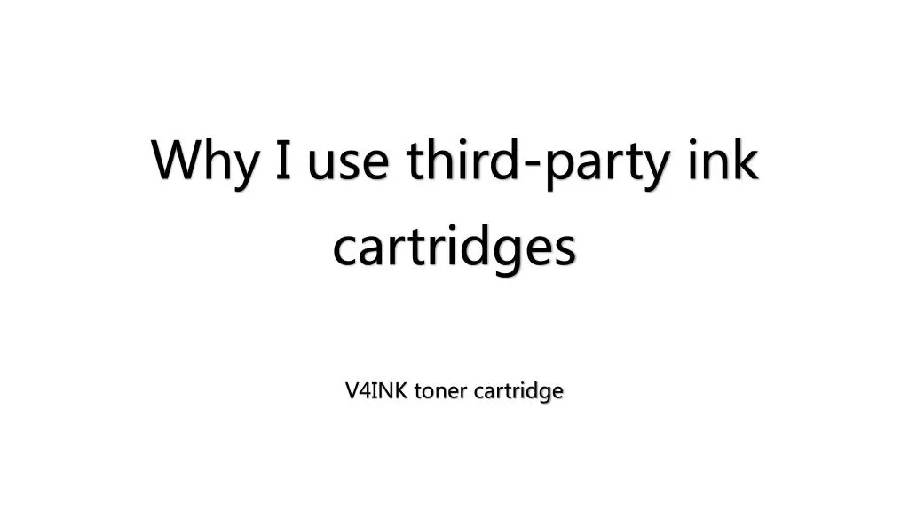 why i use third party ink cartridges v4ink toner cartridge