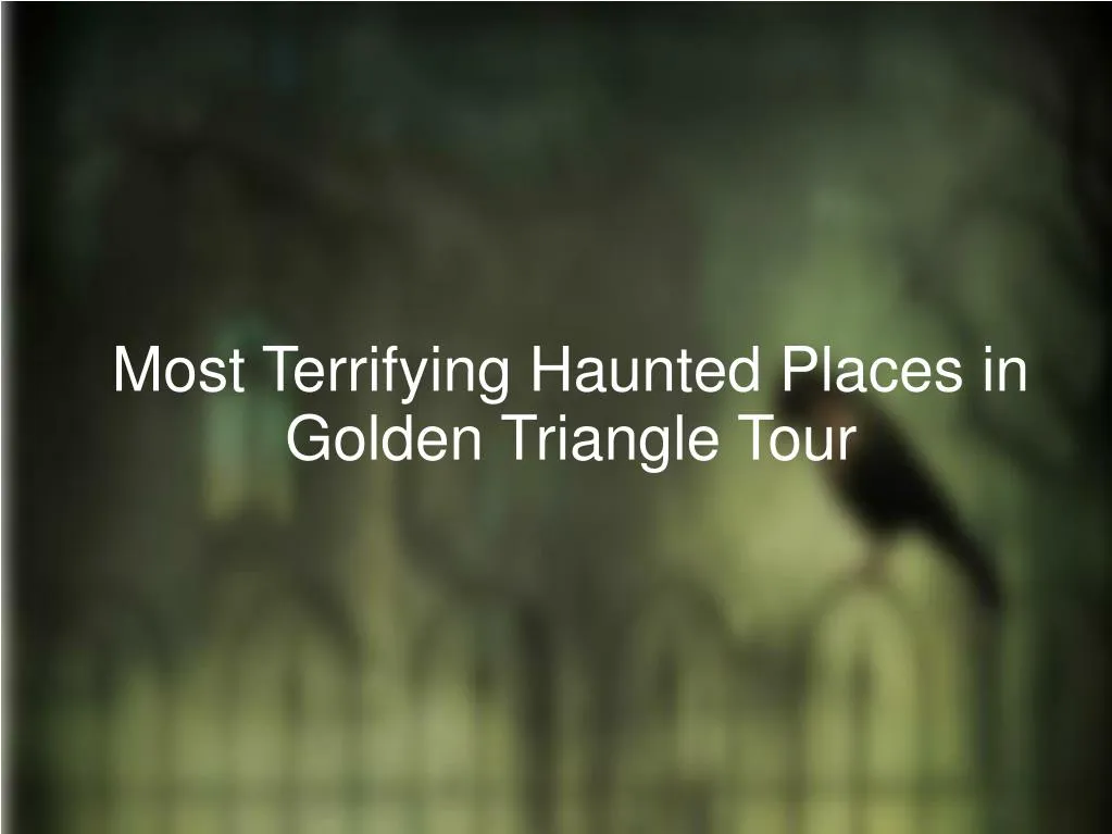 most terrifying haunted places in golden triangle tour