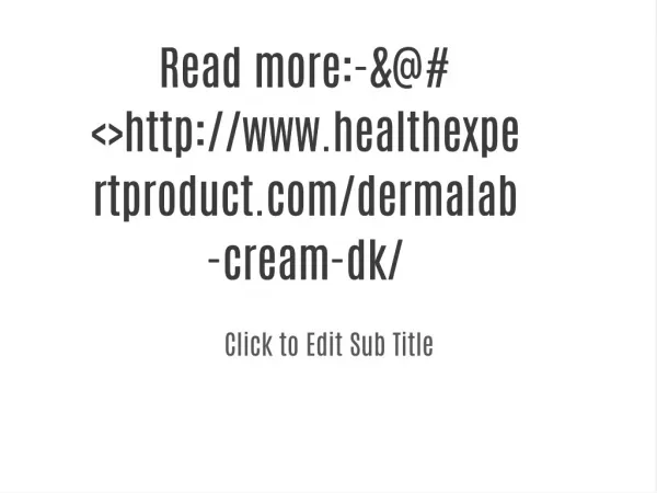 Read more:-&@#<>http://www.healthexpertproduct.com/dermalab-cream-dk/