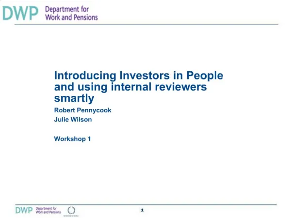 Introducing Investors in People and using internal reviewers smartly Robert Pennycook Julie Wilson Workshop 1