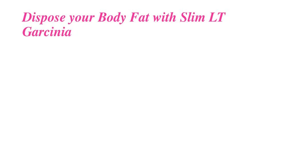 dispose your body fat with slim lt garcinia