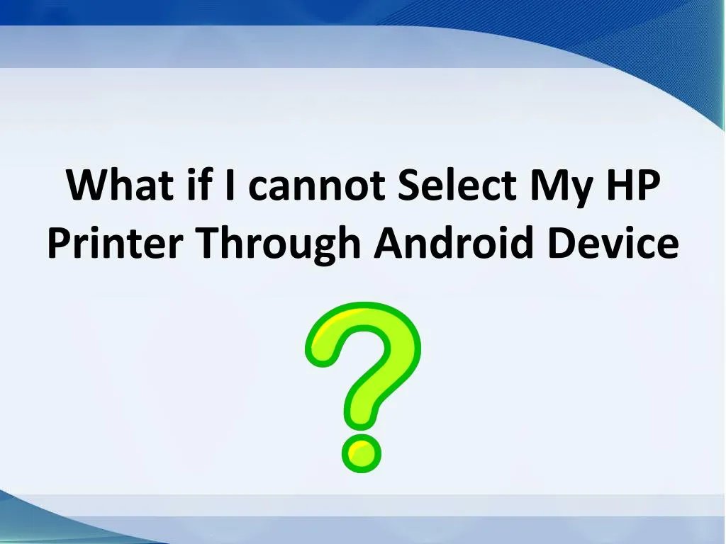 what if i cannot select my hp printer through android device