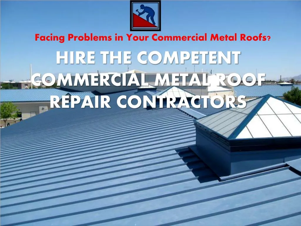 hire the competent commercial metal roof repair contractors