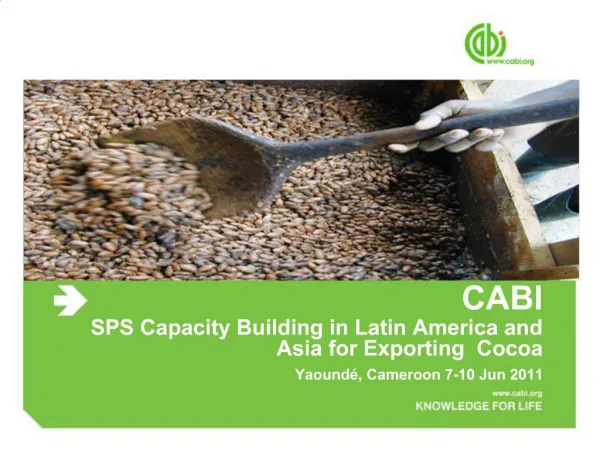 CABI SPS Capacity Building in Latin America and Asia for Exporting Cocoa Yaound , Cameroon 7-10 Jun 2011