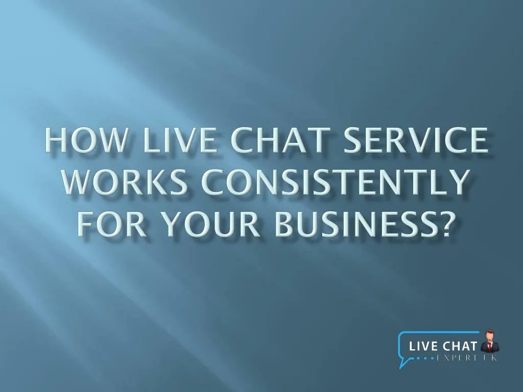 how live chat service works consistently for your business