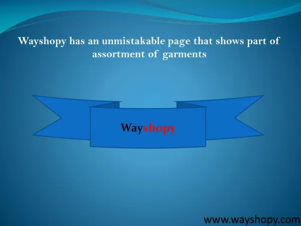 Wayshopy has an unmistakable page that shows part of assortment of garments