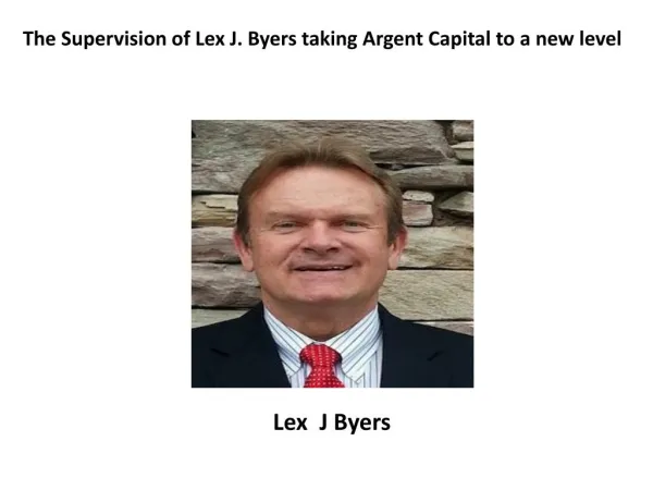 The Supervision of Lex J. Byers taking Argent Capital to a new level