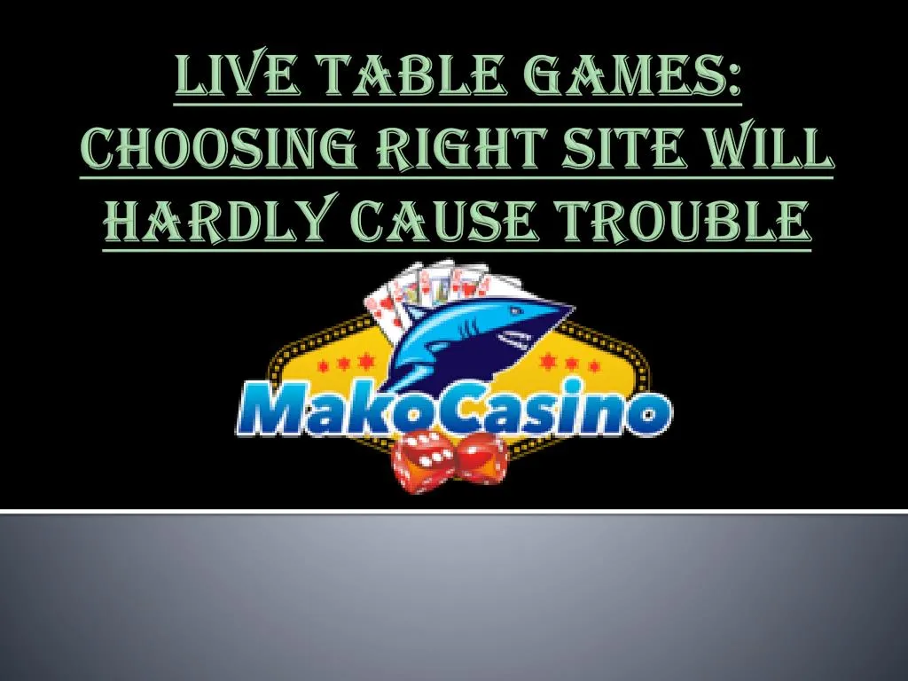 live table games choosing right site will hardly cause trouble
