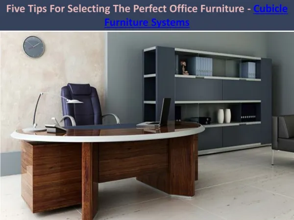 Five Tips For Selecting The Perfect Office Furniture - Cubicle Furniture Systems