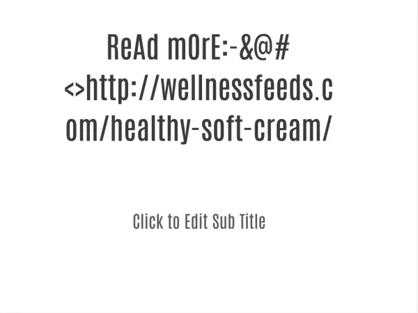 ReAd mOrE:-&@#<>http://wellnessfeeds.com/healthy-soft-cream/