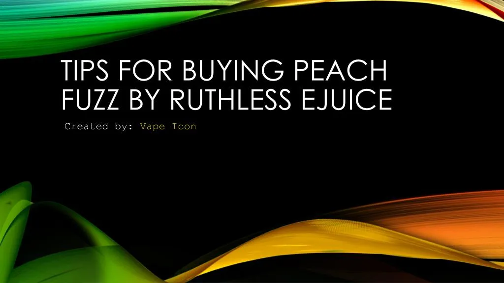 tips for buying peach fuzz by ruthless ejuice