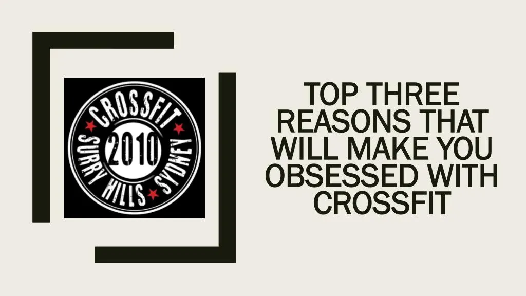 top three reasons that will make you obsessed with crossfit