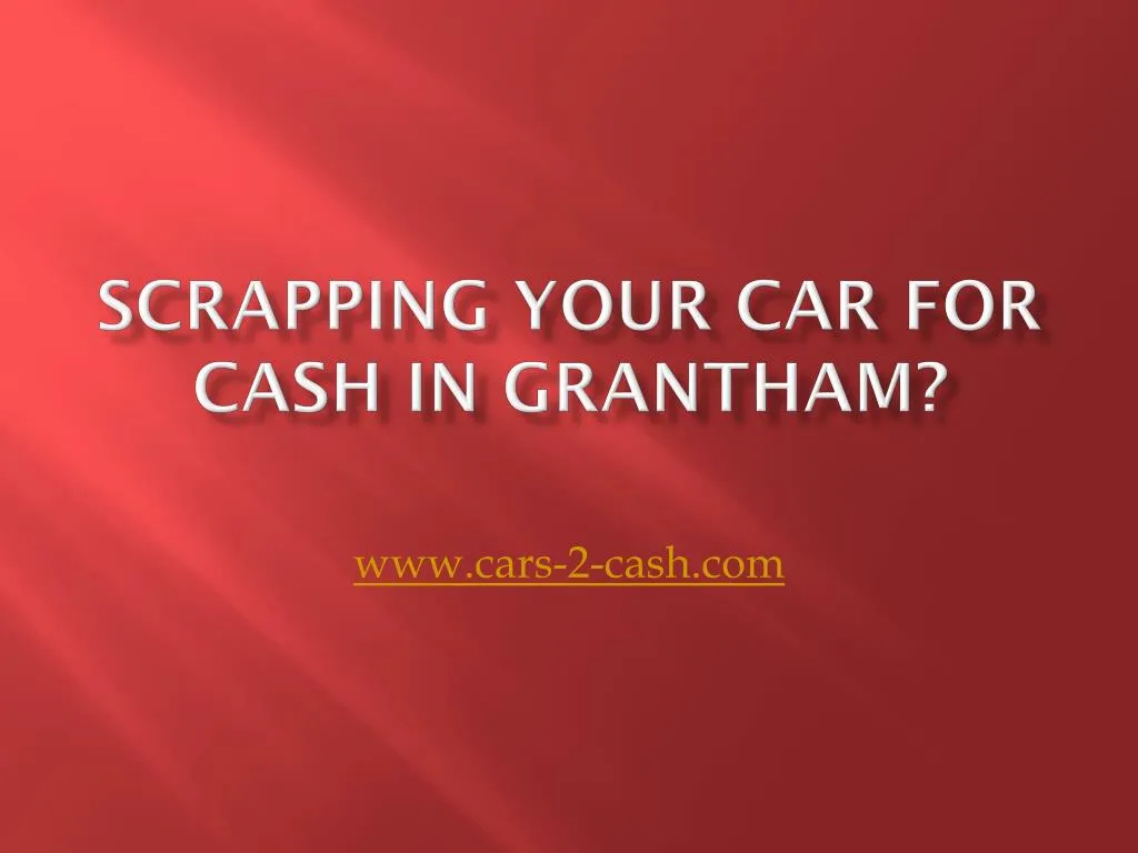 scrapping your car for cash in grantham