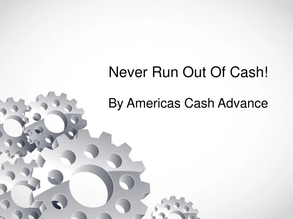 never run out of cash