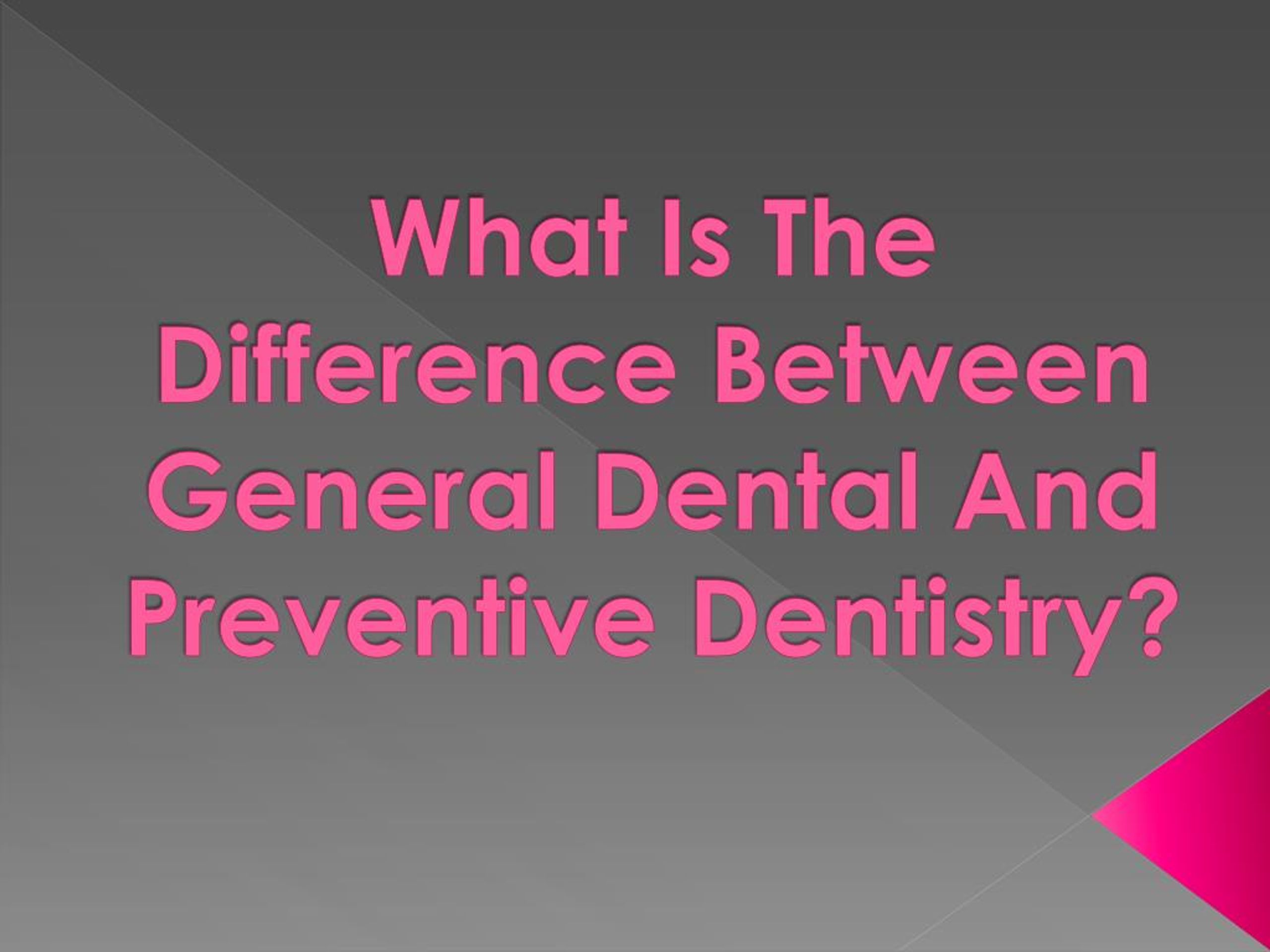 PPT - What is the difference between general dental and preventive ...