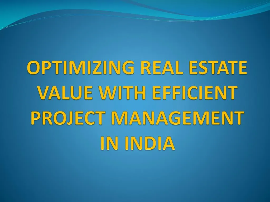 optimizing real estate value with efficient project management in india