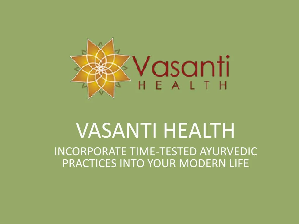 vasanti health incorporate time tested ayurvedic practices into your modern life