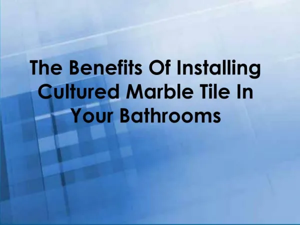 The Benefits Of Installing Cultured Marble Tile In Your Bathrooms
