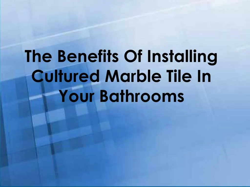 the benefits of installing cultured marble tile