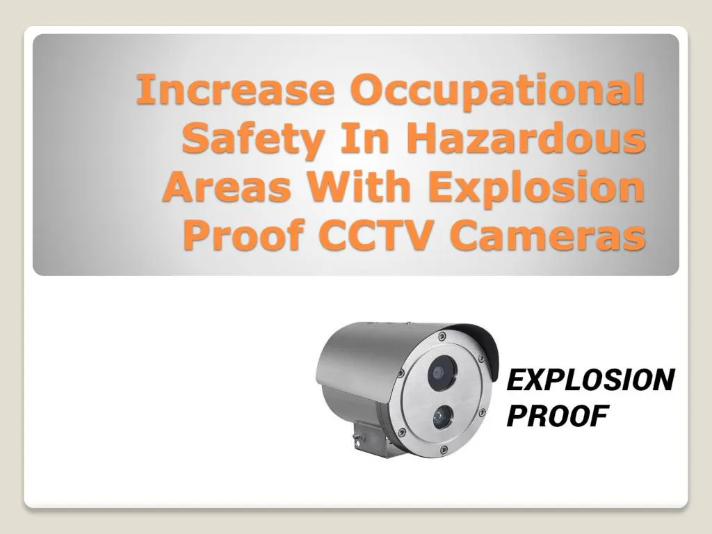 increase occupational safety in hazardous areas with explosion proof cctv cameras