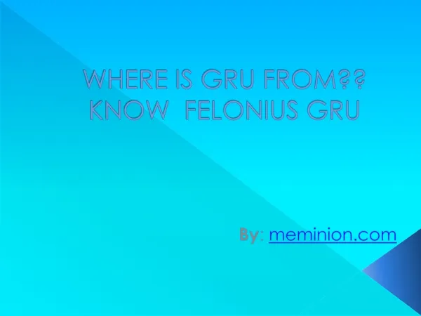 Where is Gru from and know Felonius Gru