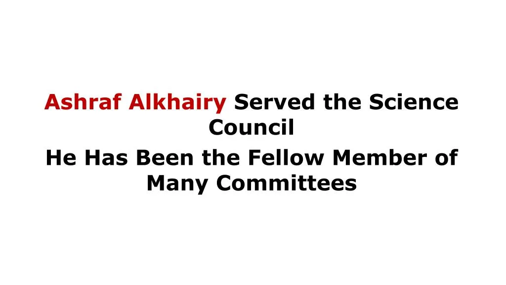 ashraf alkhairy served the science council he has been the fellow member of many committees
