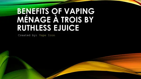Benefits Of Vaping Ménage à Trois By Ruthless Ejuice