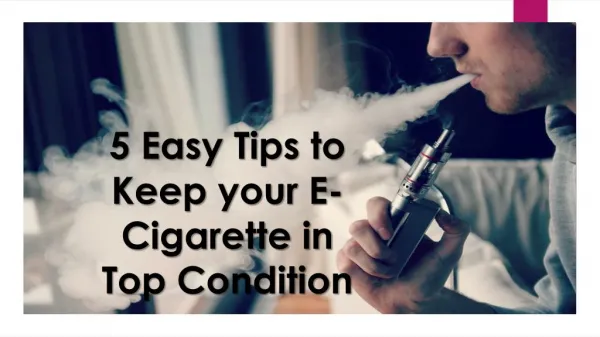 5 Easy Tips to Keep your E-Cigarette in Top Condition