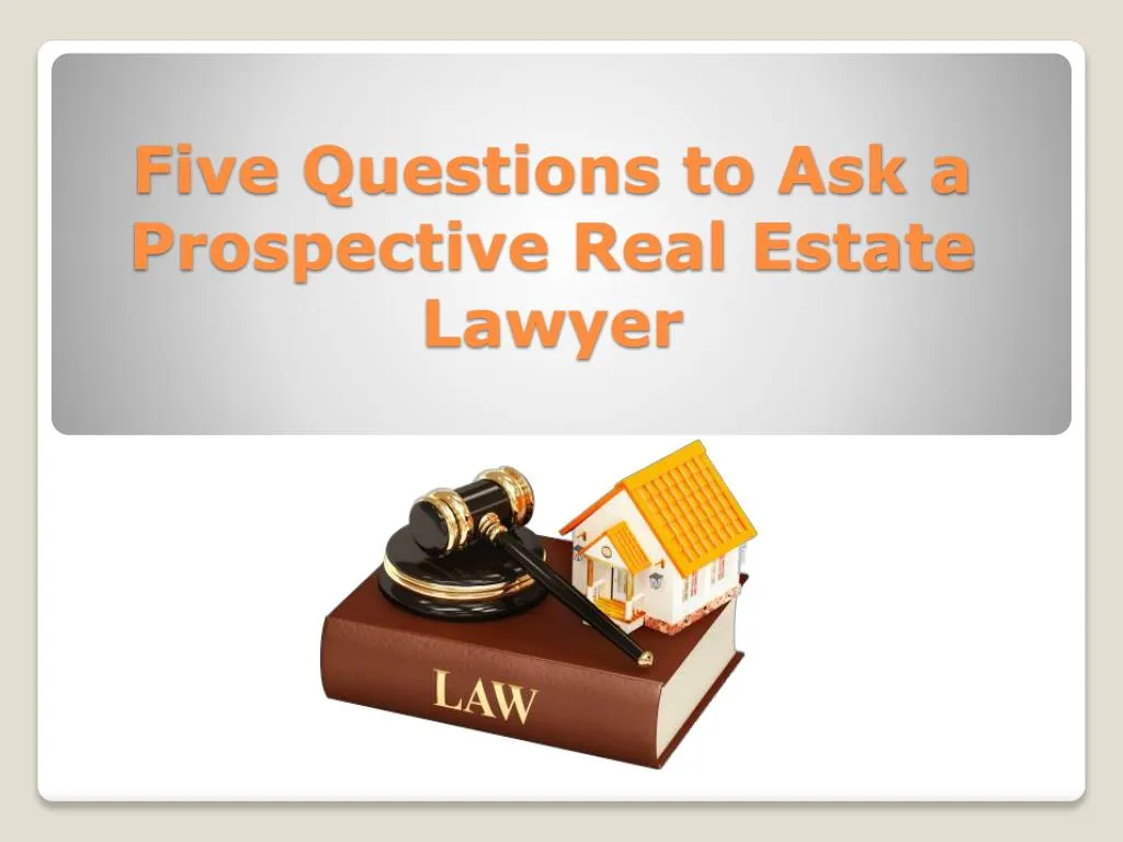 five questions to ask a prospective real estate lawyer