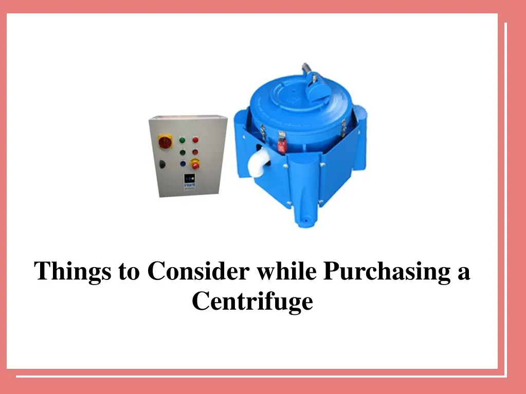 things to consider while purchasing a centrifuge