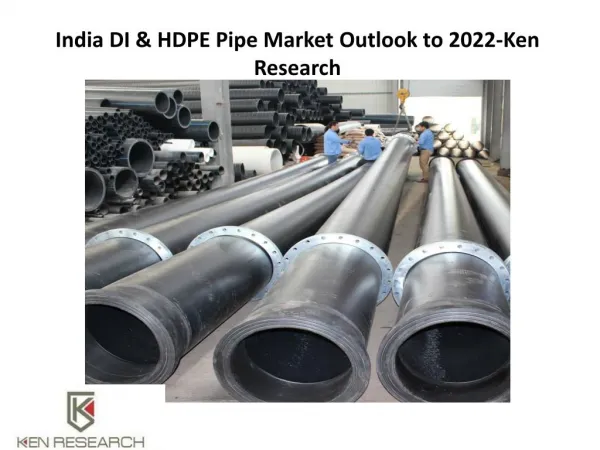India HDPE Pipe Market,India HDPE Pipe Manufacturing Cost- Ken Research