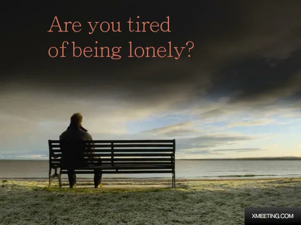 Are you tired of being lonely Xmeeting?