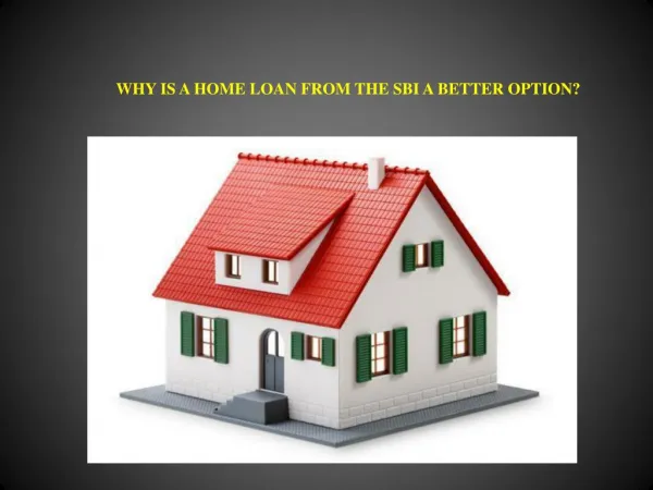WHY IS A HOME LOAN FROM THE SBI A BETTER OPTION?