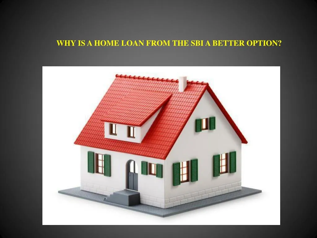 why is a home loan from the sbi a better option