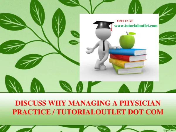 DISCUSS WHY MANAGING A PHYSICIAN PRACTICE / TUTORIALOUTLET DOT COM