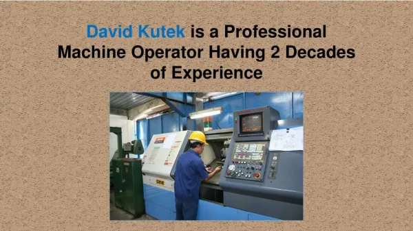David Kutek is a Professional Machine Operator Having 2 Decades of Experience