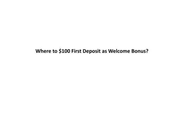 Where to $100 First Deposit as Welcome Bonus?