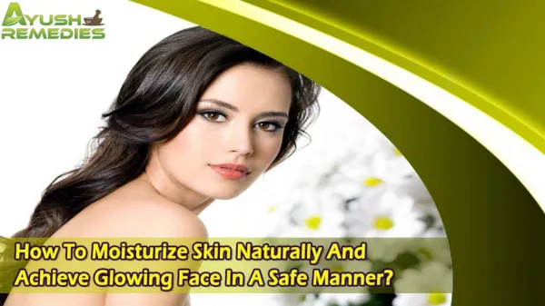 How To Moisturize Skin Naturally And Achieve Glowing Face In A Safe Manner?