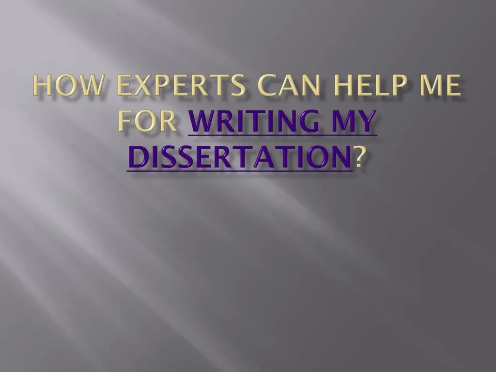 how experts can help me for writing my dissertation