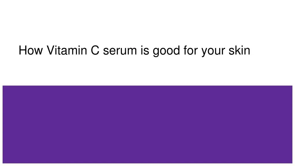 how vitamin c serum is good for your skin